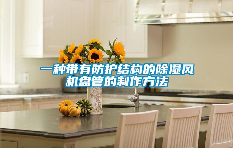 一種帶有防護結構的除濕風機盤管的制作方法