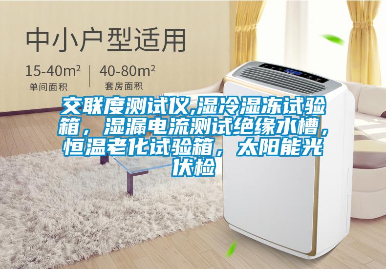 交聯(lián)度測試儀,濕冷濕凍試驗(yàn)箱，濕漏電流測試絕緣水槽，恒溫老化試驗(yàn)箱，太陽能光伏檢