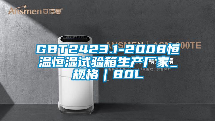 GBT2423.1-2008恒溫恒濕試驗(yàn)箱生產(chǎn)廠(chǎng)家_規(guī)格｜80L