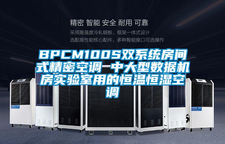 BPCM100S雙系統(tǒng)房間式精密空調(diào) 中大型數(shù)據(jù)機(jī)房實(shí)驗(yàn)室用的恒溫恒濕空調(diào)