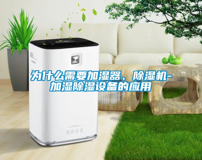 為什么需要加濕器、除濕機-加濕除濕設備的應用