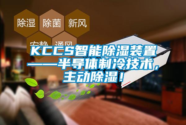 KCCS智能除濕裝置——半導體制冷技術，主動除濕！