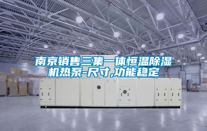 南京銷售三集一體恒溫除濕機熱泵-尺寸,功能穩定