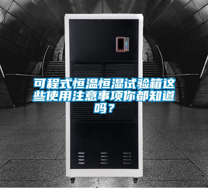 可程式恒溫恒濕試驗(yàn)箱這些使用注意事項(xiàng)你都知道嗎？