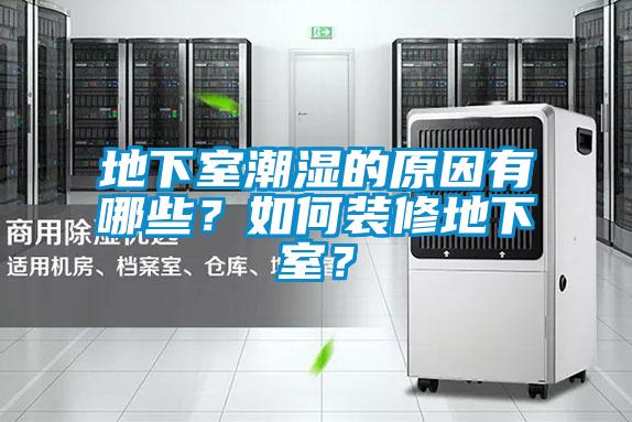 地下室潮濕的原因有哪些？如何裝修地下室？