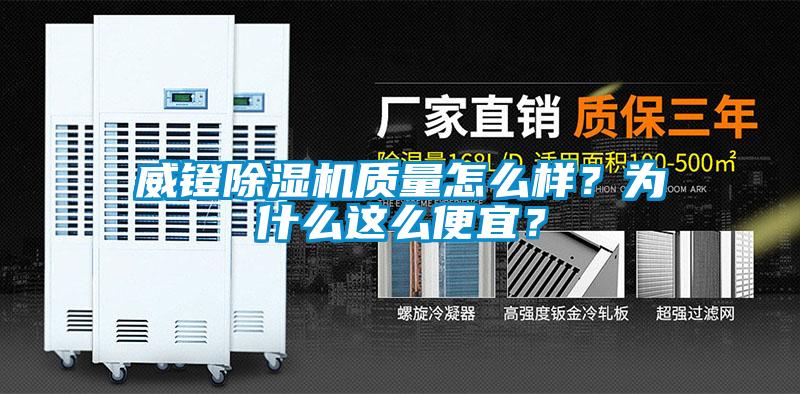 威鐙除濕機質(zhì)量怎么樣？為什么這么便宜？