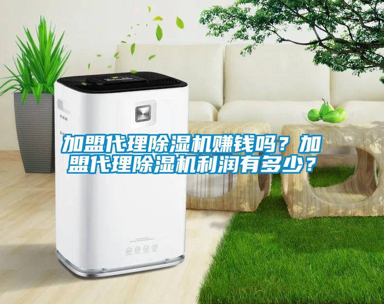 加盟代理除濕機(jī)賺錢(qián)嗎？加盟代理除濕機(jī)利潤(rùn)有多少？