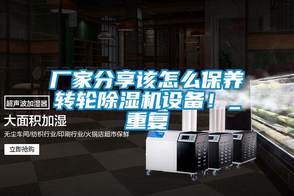廠家分享該怎么保養轉輪除濕機設備！_重復
