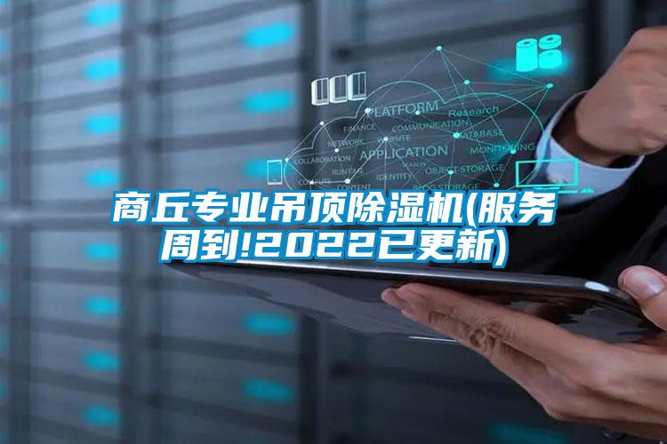 商丘專業(yè)吊頂除濕機(服務(wù)周到!2022已更新)