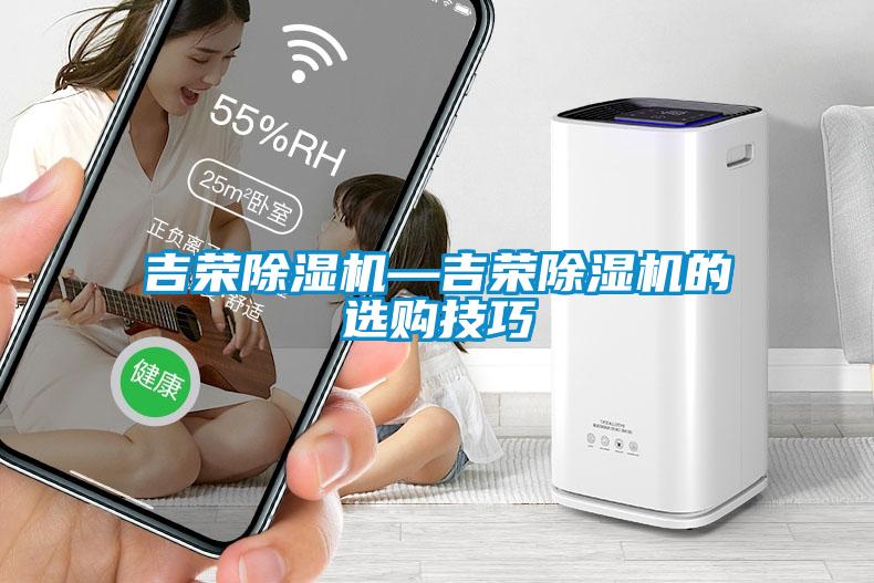 吉榮除濕機(jī)—吉榮除濕機(jī)的選購(gòu)技巧