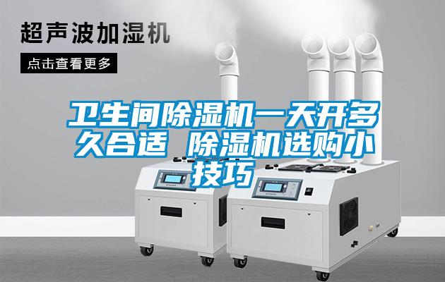 衛生間除濕機一天開多久合適 除濕機選購小技巧