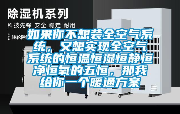 如果你不想裝全空氣系統，又想實現全空氣系統的恒溫恒濕恒靜恒凈恒氧的五恒，那我給你一個暖通方案