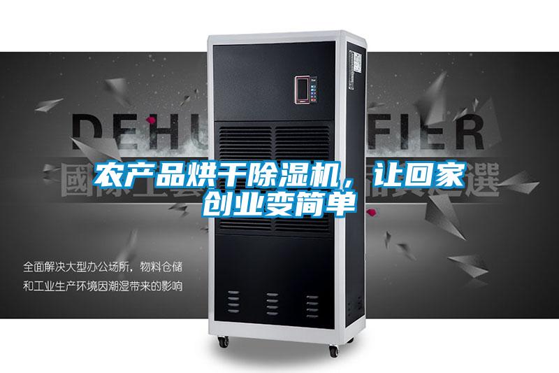 農(nóng)產(chǎn)品烘干除濕機(jī)，讓回家創(chuàng)業(yè)變簡單