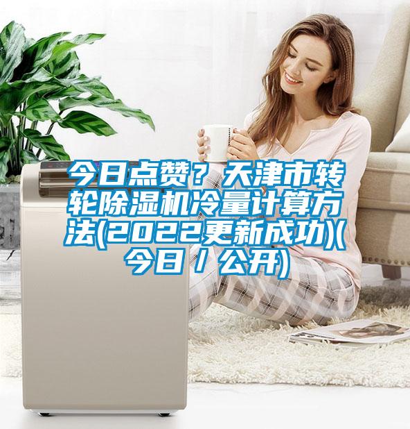 今日點贊？天津市轉輪除濕機冷量計算方法(2022更新成功)(今日／公開)