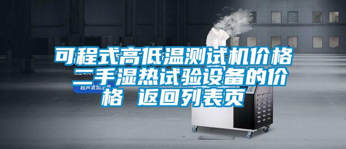 可程式高低溫測試機(jī)價(jià)格 二手濕熱試驗(yàn)設(shè)備的價(jià)格 返回列表頁