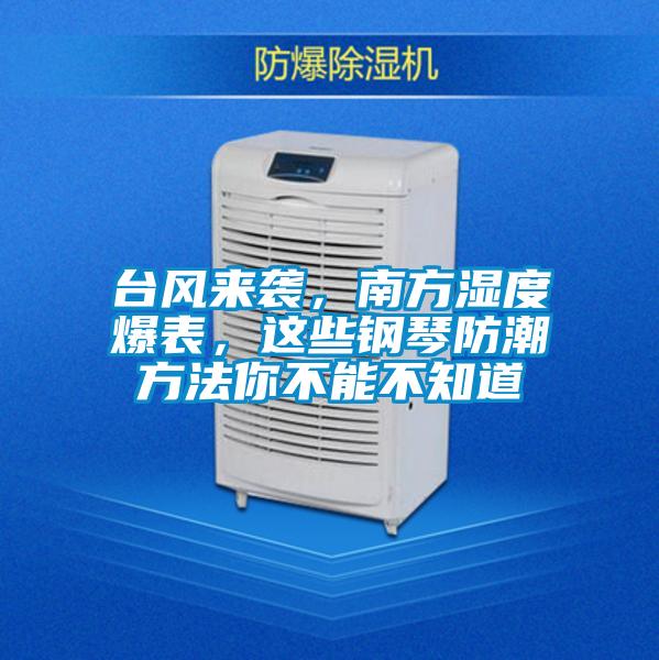臺風(fēng)來襲，南方濕度爆表，這些鋼琴防潮方法你不能不知道
