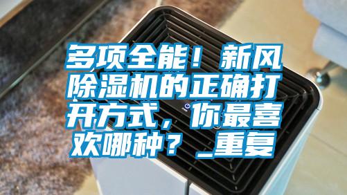 多項全能！新風除濕機的正確打開方式，你最喜歡哪種？_重復