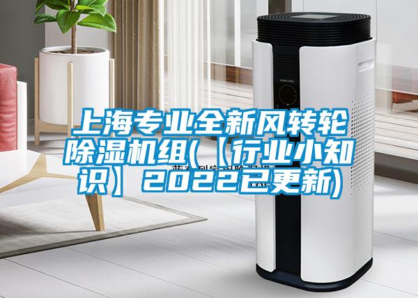 上海專業(yè)全新風轉輪除濕機組(【行業(yè)小知識】2022已更新)