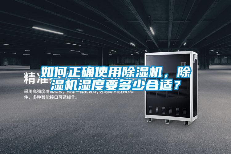 如何正確使用除濕機(jī)，除濕機(jī)濕度要多少合適？
