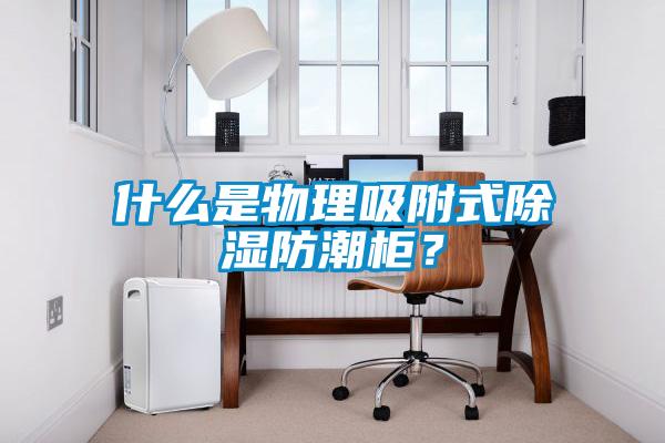 什么是物理吸附式除濕防潮柜？
