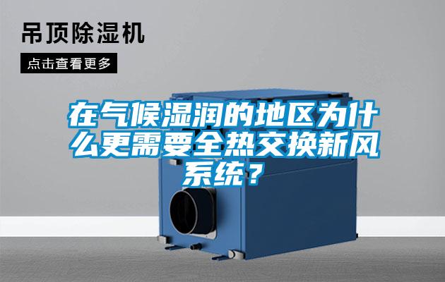 在氣候濕潤(rùn)的地區(qū)為什么更需要全熱交換新風(fēng)系統(tǒng)？