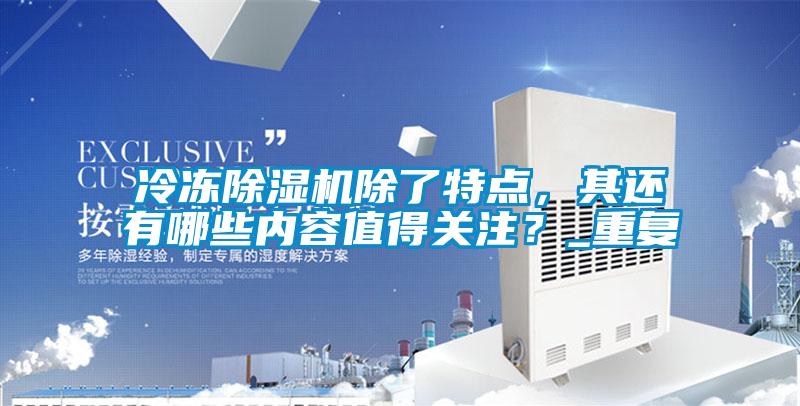 冷凍除濕機除了特點，其還有哪些內容值得關注？_重復