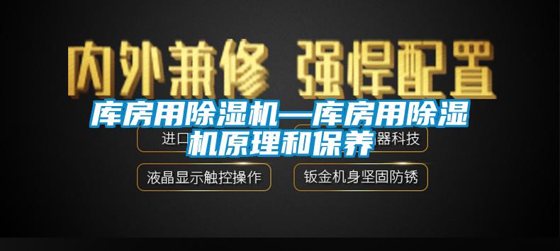 庫房用除濕機—庫房用除濕機原理和保養