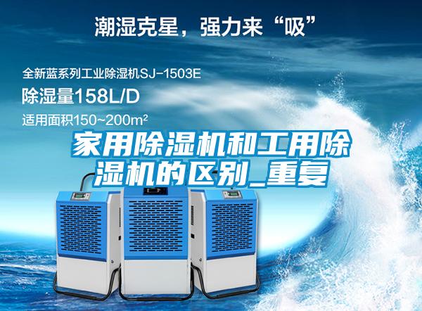 家用除濕機和工用除濕機的區(qū)別_重復(fù)