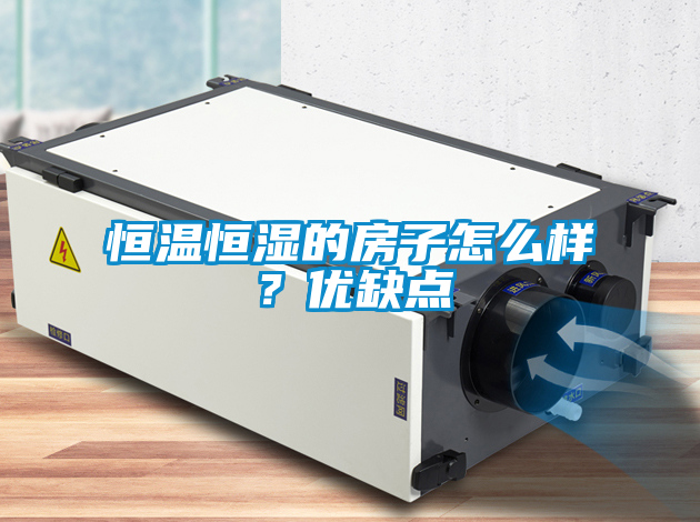 恒溫恒濕的房子怎么樣？優缺點