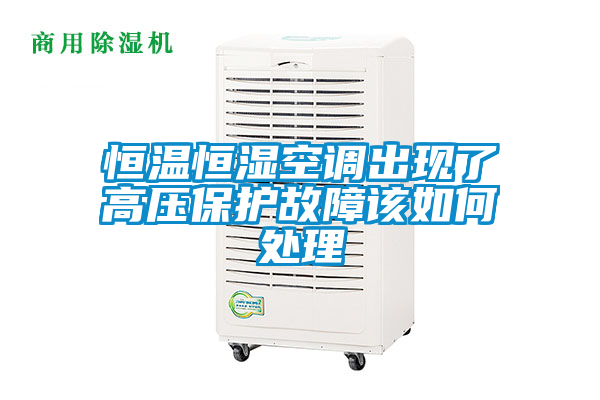 恒溫恒濕空調出現了高壓保護故障該如何處理