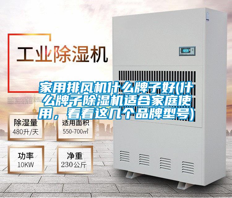 家用排風(fēng)機(jī)什么牌子好(什么牌子除濕機(jī)適合家庭使用，看看這幾個(gè)品牌型號(hào))