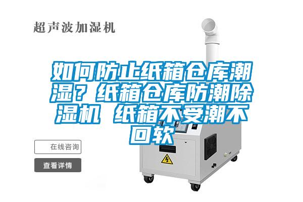 如何防止紙箱倉(cāng)庫(kù)潮濕？紙箱倉(cāng)庫(kù)防潮除濕機(jī) 紙箱不受潮不回軟