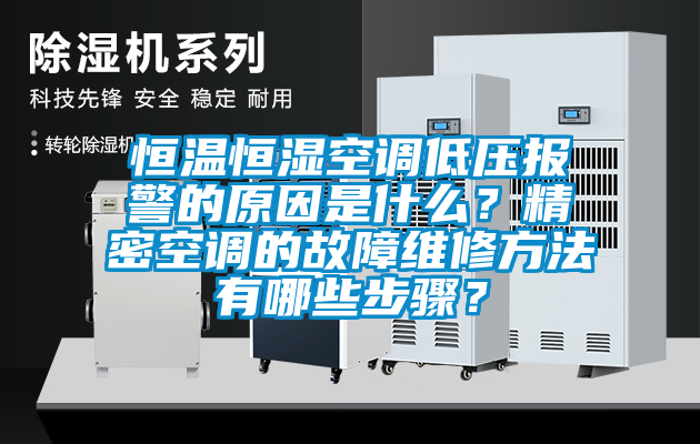 恒溫恒濕空調(diào)低壓報(bào)警的原因是什么？精密空調(diào)的故障維修方法有哪些步驟？
