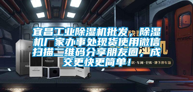 宜昌工業除濕機批發，除濕機廠家辦事處現貨使用微信掃描二維碼分享朋友圈，成交更快更簡單！