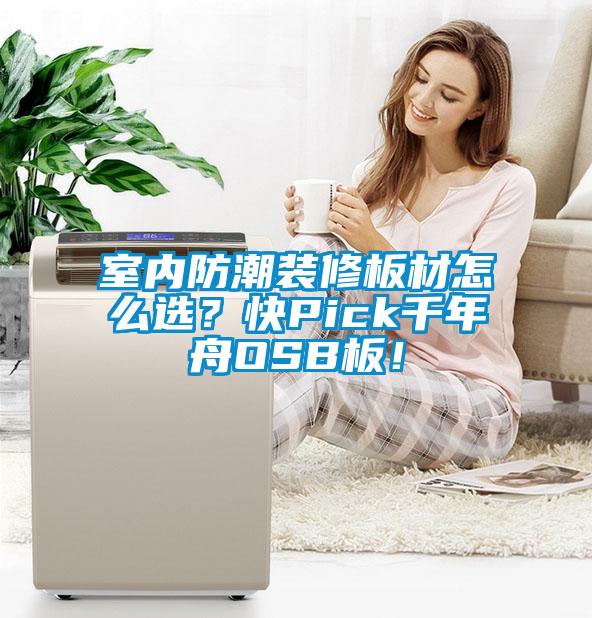 室內防潮裝修板材怎么選？快Pick千年舟OSB板！