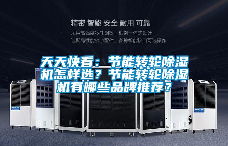 天天快看：節(jié)能轉(zhuǎn)輪除濕機(jī)怎樣選？節(jié)能轉(zhuǎn)輪除濕機(jī)有哪些品牌推薦？
