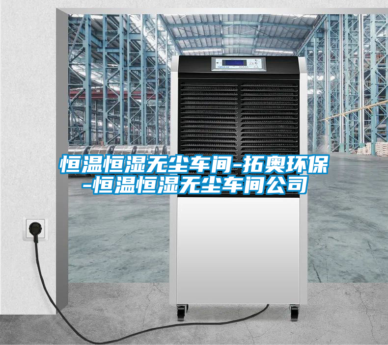 恒溫恒濕無塵車間-拓奧環保-恒溫恒濕無塵車間公司