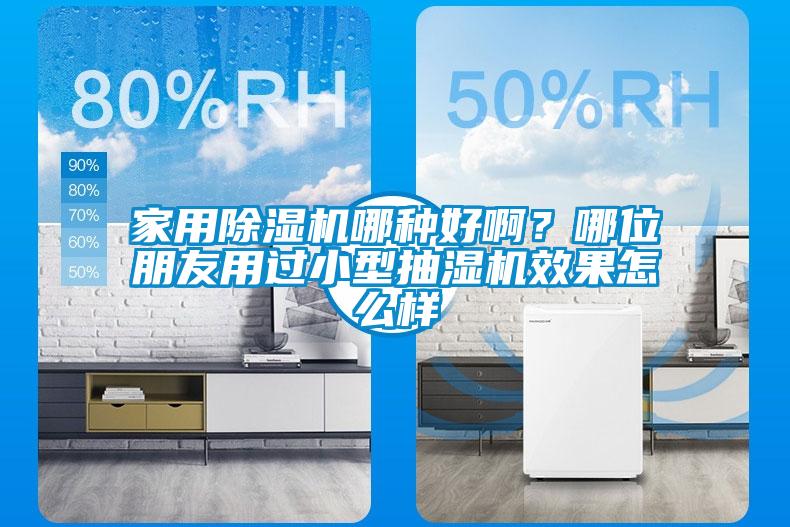 家用除濕機(jī)哪種好??？哪位朋友用過(guò)小型抽濕機(jī)效果怎么樣