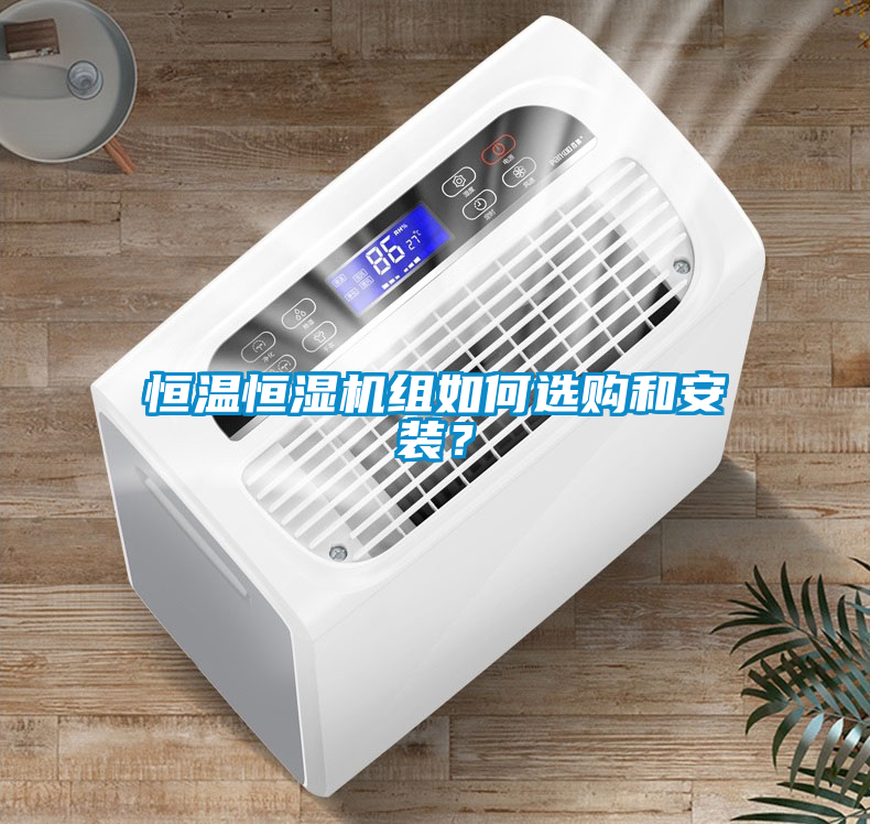 恒溫恒濕機(jī)組如何選購(gòu)和安裝？