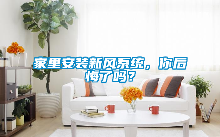 家里安裝新風系統(tǒng)，你后悔了嗎？