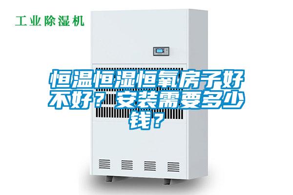 恒溫恒濕恒氧房子好不好？安裝需要多少錢？