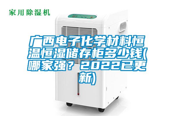 廣西電子化學(xué)材料恒溫恒濕儲存柜多少錢(哪家強？2022已更新)