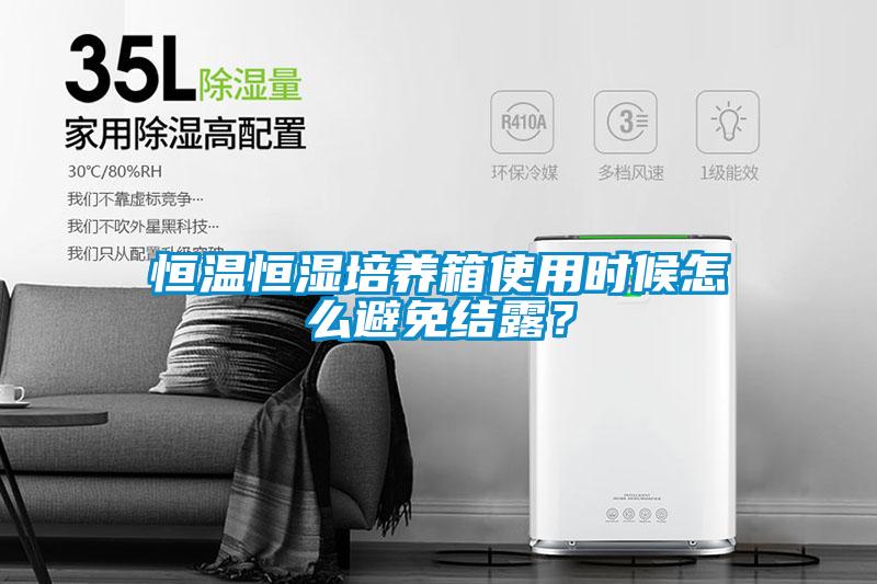 恒溫恒濕培養(yǎng)箱使用時(shí)候怎么避免結(jié)露？