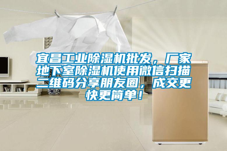 宜昌工業(yè)除濕機批發(fā)，廠家地下室除濕機使用微信掃描二維碼分享朋友圈，成交更快更簡單！