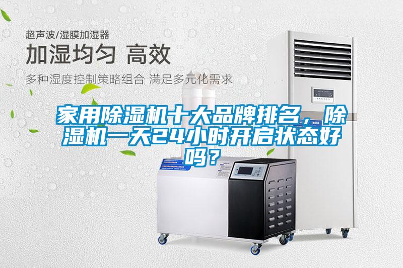 家用除濕機十大品牌排名，除濕機一天24小時開啟狀態(tài)好嗎？