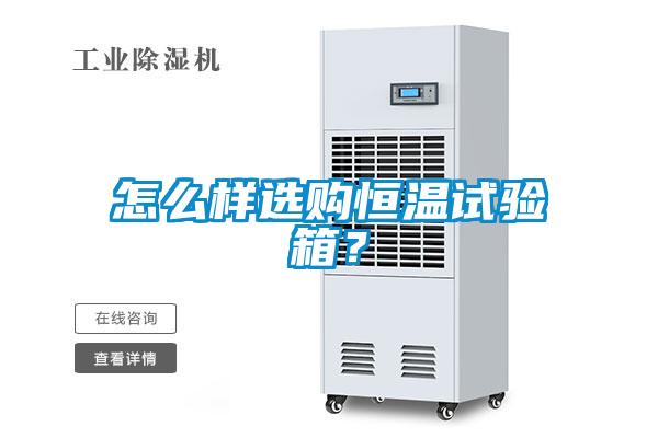 怎么樣選購恒溫試驗(yàn)箱？
