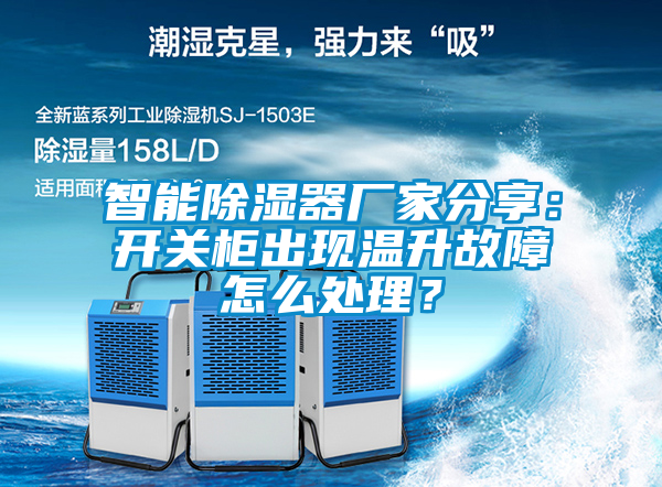 智能除濕器廠家分享：開關柜出現溫升故障怎么處理？