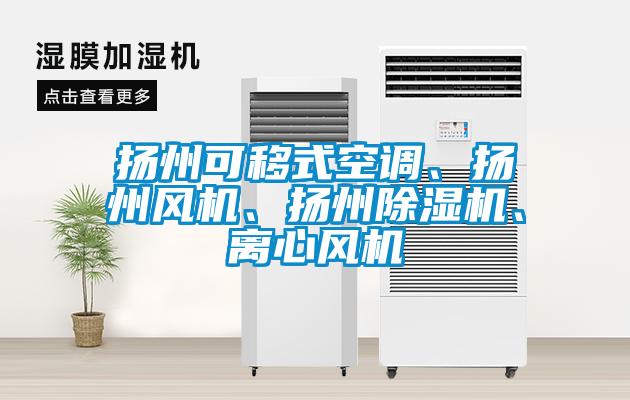 揚(yáng)州可移式空調(diào)、揚(yáng)州風(fēng)機(jī)、揚(yáng)州除濕機(jī)、離心風(fēng)機(jī)