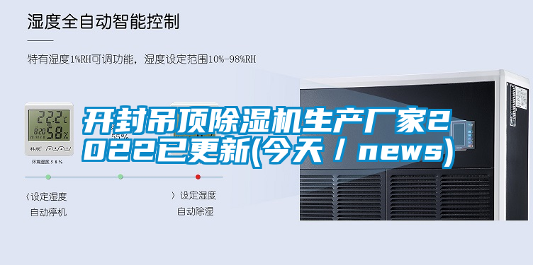 開封吊頂除濕機生產(chǎn)廠家2022已更新(今天／news)