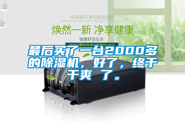 最后買了一臺2000多的除濕機，好了，終于干爽 了。